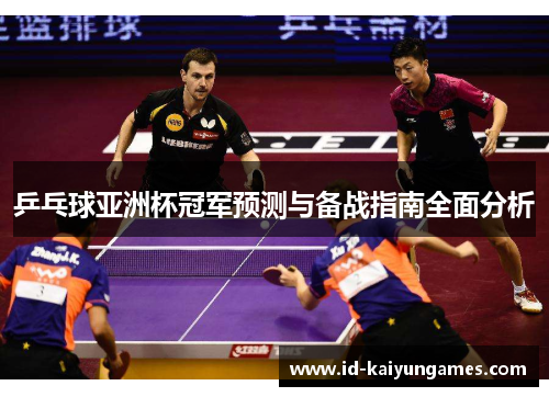 乒乓球亚洲杯冠军预测与备战指南全面分析