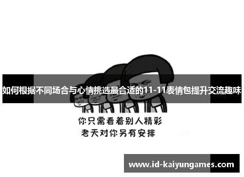 如何根据不同场合与心情挑选最合适的11-11表情包提升交流趣味