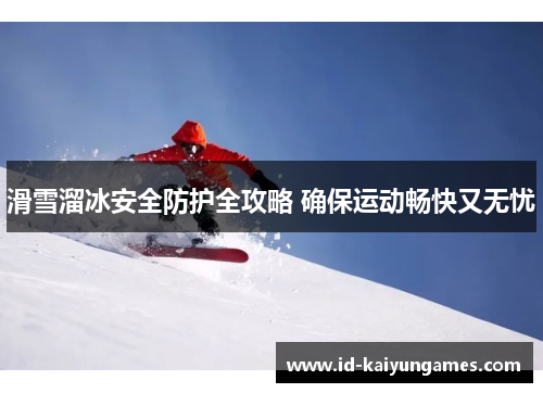 滑雪溜冰安全防护全攻略 确保运动畅快又无忧