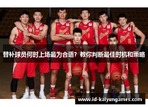 替补球员何时上场最为合适？教你判断最佳时机和策略
