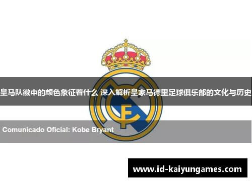 皇马队徽中的颜色象征着什么 深入解析皇家马德里足球俱乐部的文化与历史 皇马队徽中的颜色象征着什么 深入解析皇家马德里足球俱乐部的文化与历史