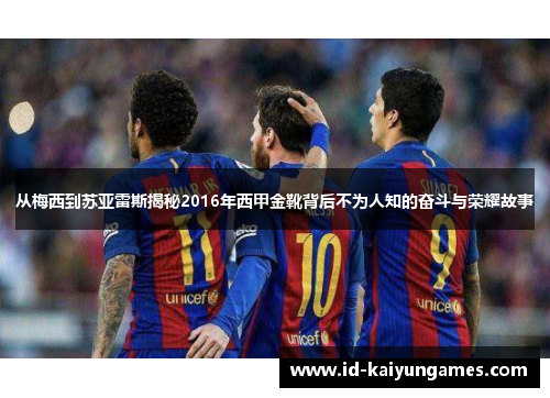 从梅西到苏亚雷斯揭秘2016年西甲金靴背后不为人知的奋斗与荣耀故事 从梅西到苏亚雷斯揭秘2016年西甲金靴背后不为人知的奋斗与荣耀故事