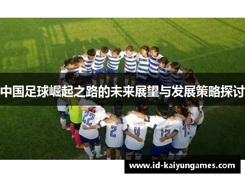 中国足球崛起之路的未来展望与发展策略探讨 中国足球崛起之路的未来展望与发展策略探讨