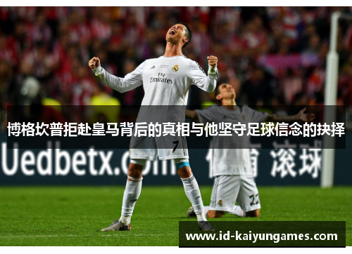 博格坎普拒赴皇马背后的真相与他坚守足球信念的抉择 博格坎普拒赴皇马背后的真相与他坚守足球信念的抉择