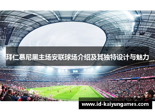拜仁慕尼黑主场安联球场介绍及其独特设计与魅力 拜仁慕尼黑主场安联球场介绍及其独特设计与魅力