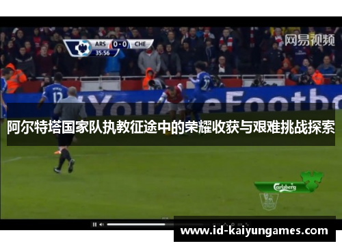 阿尔特塔国家队执教征途中的荣耀收获与艰难挑战探索