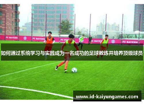 如何通过系统学习与实践成为一名成功的足球教练并培养顶级球员