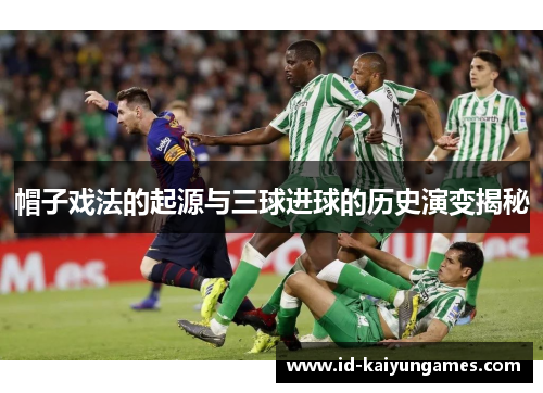 帽子戏法的起源与三球进球的历史演变揭秘