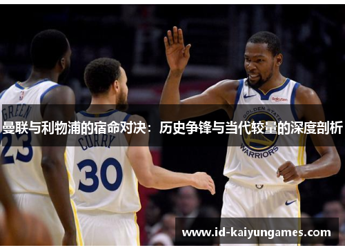 曼联与利物浦的宿命对决：历史争锋与当代较量的深度剖析