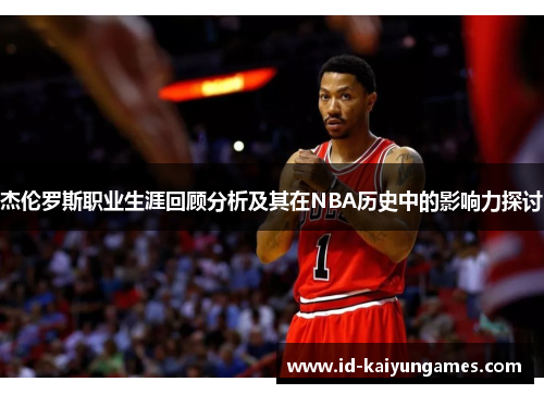杰伦罗斯职业生涯回顾分析及其在NBA历史中的影响力探讨