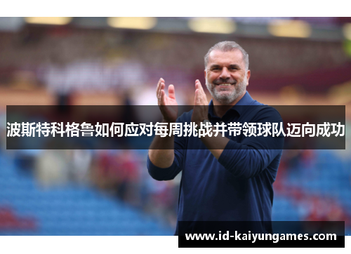 波斯特科格鲁如何应对每周挑战并带领球队迈向成功
